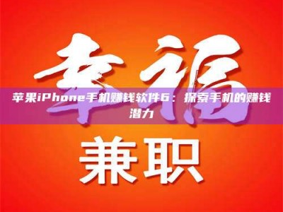怒江苹果iPhone手机赚钱软件6：探索手机的赚钱潜力