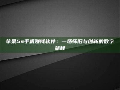 怒江苹果5s手机赚钱软件：一场怀旧与创新的数字旅程